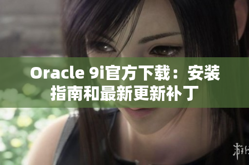 Oracle 9i官方下载：安装指南和最新更新补丁