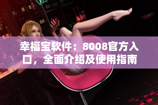 幸福宝软件：8008官方入口，全面介绍及使用指南