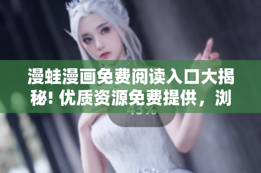 漫蛙漫画免费阅读入口大揭秘! 优质资源免费提供，浏览尽兴，体验无限乐趣