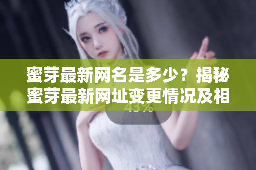 蜜芽最新网名是多少？揭秘蜜芽最新网址变更情况及相关信息