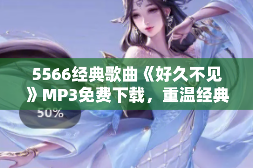 5566经典歌曲《好久不见》MP3免费下载，重温经典好时光