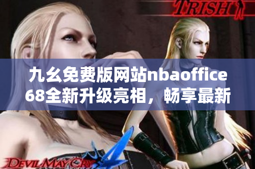 九幺免费版网站nbaoffice68全新升级亮相，畅享最新NBA动态资讯
