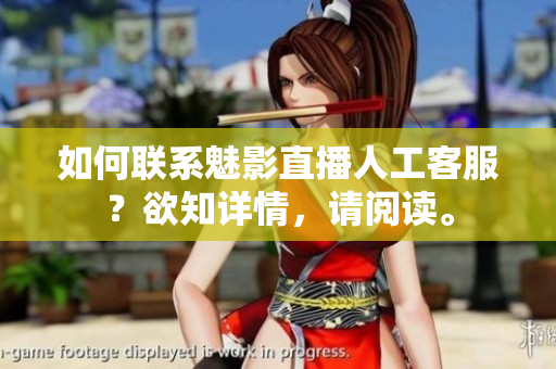 如何联系魅影直播人工客服？欲知详情，请阅读。