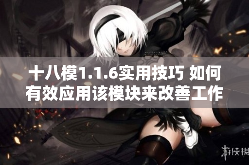十八模1.1.6实用技巧 如何有效应用该模块来改善工作效率