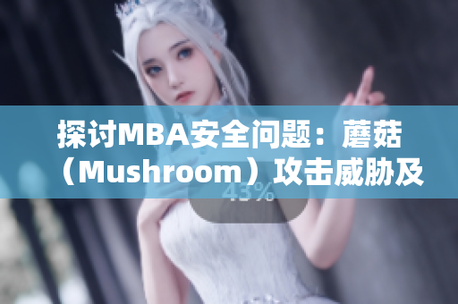 探讨MBA安全问题：蘑菇（Mushroom）攻击威胁及防范措施