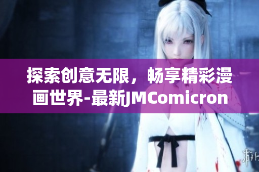 探索创意无限，畅享精彩漫画世界-最新JMComicron.Mic App版本即将登陆iOS平台