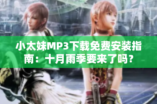 小太妹MP3下载免费安装指南：十月雨季要来了吗？