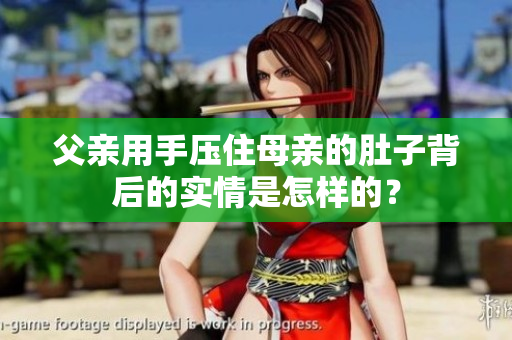 父亲用手压住母亲的肚子背后的实情是怎样的？