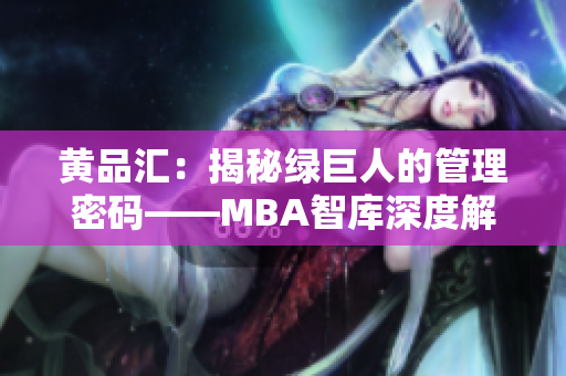 黄品汇：揭秘绿巨人的管理密码——MBA智库深度解析