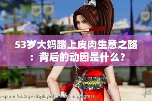 53岁大妈踏上皮肉生意之路：背后的动因是什么？