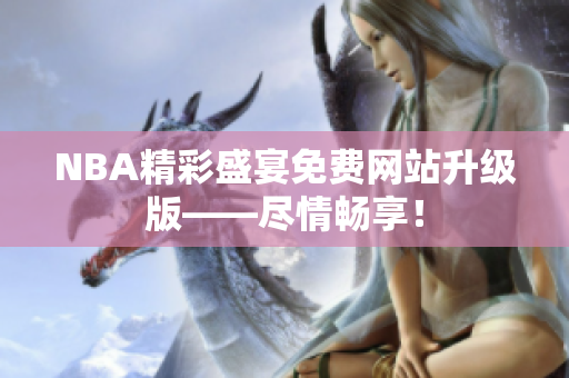 NBA精彩盛宴免费网站升级版——尽情畅享！