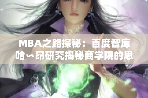 MBA之路探秘：百度智库哈∽昂研究揭秘商学院的思考方式与行动策略