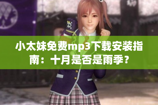 小太妹免费mp3下载安装指南：十月是否是雨季？