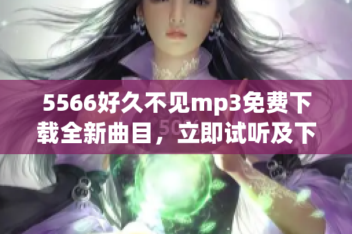 5566好久不见mp3免费下载全新曲目，立即试听及下载