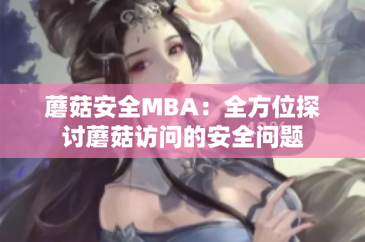 蘑菇安全MBA：全方位探讨蘑菇访问的安全问题
