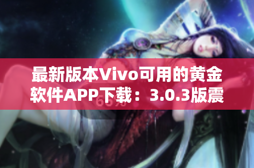 最新版本Vivo可用的黄金软件APP下载：3.0.3版震撼发布!
