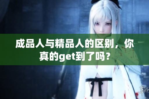 成品人与精品人的区别，你真的get到了吗？