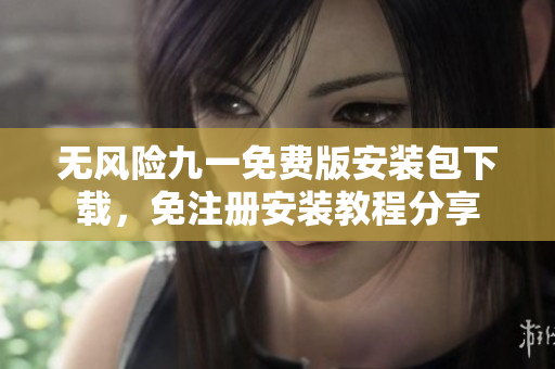 无风险九一免费版安装包下载，免注册安装教程分享