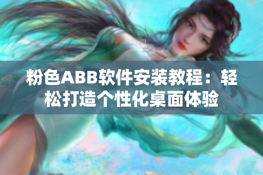 粉色ABB软件安装教程：轻松打造个性化桌面体验
