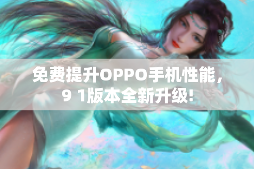 免费提升OPPO手机性能，9 1版本全新升级!