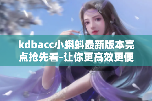 kdbacc小蝌蚪最新版本亮点抢先看-让你更高效更便捷!