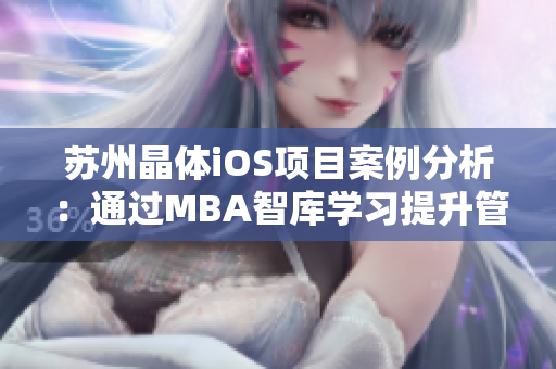 苏州晶体iOS项目案例分析：通过MBA智库学习提升管理能力