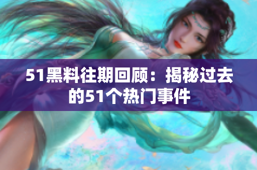 51黑料往期回顾：揭秘过去的51个热门事件