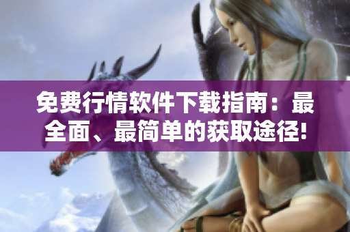 免费行情软件下载指南：最全面、最简单的获取途径!