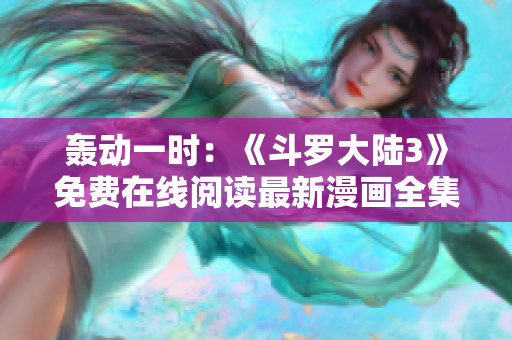 轰动一时：《斗罗大陆3》免费在线阅读最新漫画全集
