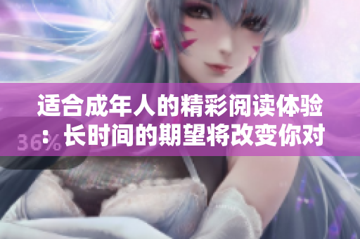 适合成年人的精彩阅读体验：长时间的期望将改变你对书籍理解
