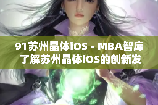 91苏州晶体iOS - MBA智库 了解苏州晶体iOS的创新发展及其市场前景