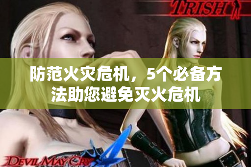 防范火灾危机，5个必备方法助您避免灭火危机